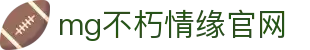 mg不朽情缘官网_mg不朽情缘游戏登录入口